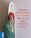 Warum das Leben kostbar ist - Elisabeth K&uuml;bler-Ross, David Kessler, Elisabeth K&uuml;bler- Ross