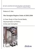 The Georgian Regime Crisis of 2003-2004: A Case Study in Post-Soviet Media Representation of Politics, Crime and Corruption (Soviet and Post-Soviet Politics and Society 30)