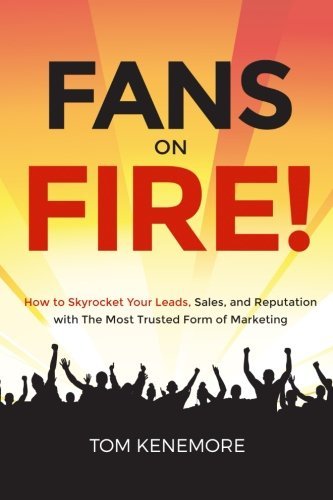 Fans On Fire: How to Skyrocket Your Leads, Sales, and Reputation with The Most Trusted Form of Marketing