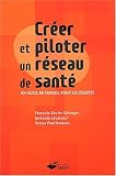 Cr�er et piloter un r�seau de sant�. Un outil de travail pour les �quipes