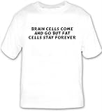 Brain cells come and go but fat cells stay forever T-shirt Large White