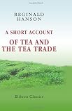 A Short Account of Tea and the Tea Trade: With a Map of the China Tea Districts