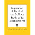 Inquisition: A Political and Military Study of Its Establishment by Hoffman Nickerson and Hilaire Belloc