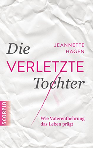 Die verletzte Tochter: Wie Vaterentbehrung das Leben prägt (German Edition)