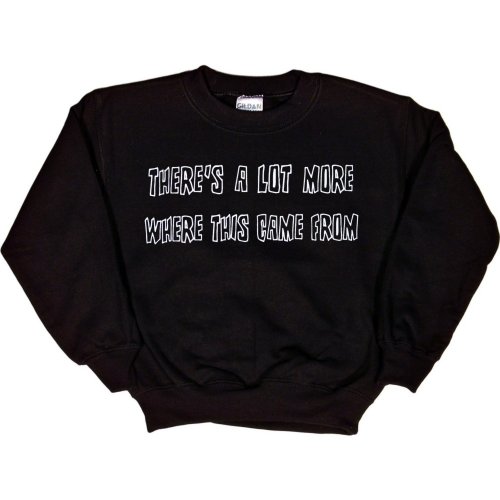 Youth Sweatshirt : THERES A LOT MORE WHERE THIS CAME FROM