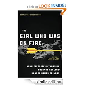 The Girl Who Was on Fire: Your Favorite Authors on Suzanne Collins' Hunger Games Trilogy [Kindle Edition]