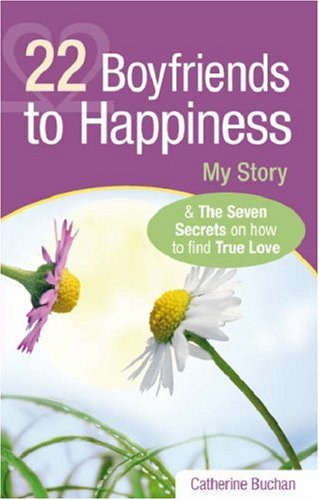 22 Boyfriends to Happiness: My Story and the Seven Secrets on How to Find True Love