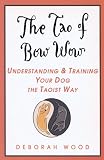 The Tao of Bow Wow: Understanding and Training Your Dog the Taoist Way
