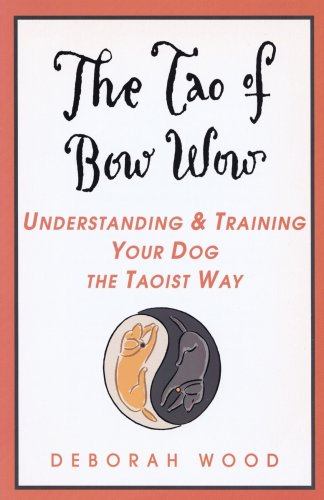 The Tao of Bow Wow: Understanding and Training Your Dog the Taoist Way