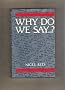 Why Do We Say...?: Words and Sayings and Where They Come from