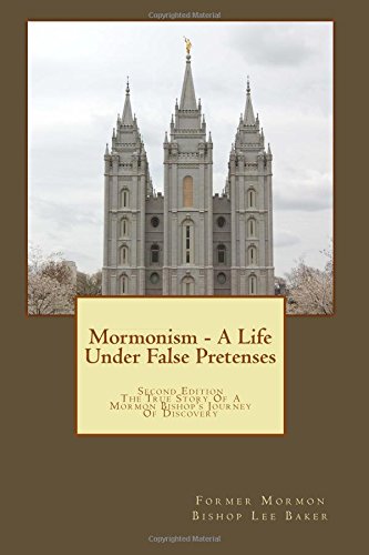 Mormonism - A Life Under False Pretenses: The True Story of a Mormon Bishop's Journey of Discovery