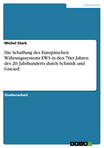 Die Schaffung des Europäischen Währungssystems EWS in den 70er Jahren des 20. Jahrhunderts durch Schmidt und Giscard (German Edition)