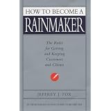 How to Become a Rainmaker: The Rules for Getting and Keeping Customers and Clients
