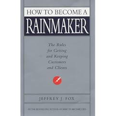 How to Become a Rainmaker: The Rules for Getting and Keeping Customers and Clients