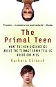 The Primal Teen: What the New Discoveries about the Teenage Brain Tell Us about Our Kids