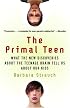 The Primal Teen: What the New Discoveries about the Teenage Brain Tell Us about Our Kids