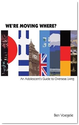We're Moving Where? An Adolescent's Guide to Overseas Living