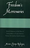 Freedom's Mercenaries: British Volunteers in the Wars of Independence of Latin America, Vol. 2: Southern South America