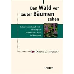 Den Wald vor lauter B�umen sehen: Reduktion von Komplexit�t - Anleitung zum Systemischen Denken im Management (Methods & Principles in Medicinal Chemistry)