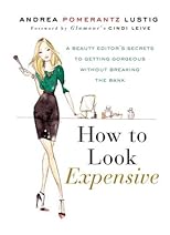 How to Look Expensive: A Beauty Editor's Secrets to Getting Gorgeous without Breaking the Bank