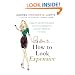 How to Look Expensive: A Beauty Editor's Secrets to Getting Gorgeous without Breaking the Bank