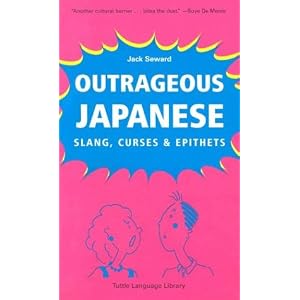 Outrageous Japanese: Slang, Curses & Epithets