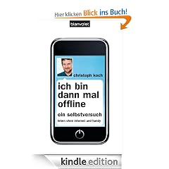 Ich bin dann mal offline: Ein Selbstversuch. Leben ohne Internet und Handy -