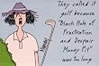 "They called it golf because "Black Hole of Frustration and Despair Money Pit" was too long." Magnet