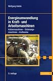 Energieumwandlung in Kraft- und Arbeitsmaschinen. Kolbenmaschinen - Stroemungsmaschinen - Kraftwerke