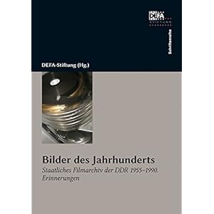 Bilder des Jahrhunderts: Staatliches Filmarchiv der DDR 1955-1990. Erinnerun