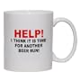 HELP! I THINK IT IS TIME FOR ANOTHER BEER RUN! Mug for Coffee / Hot Beverage 15 oz. WHITE