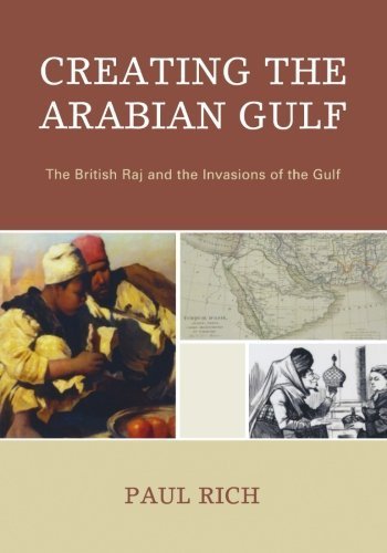 Creating the Arabian Gulf: The British Raj and the Invasions of the Gulf (Middle East Classics) by Rich, Paul J. (2009) Paperback