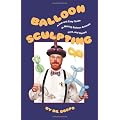 Balloon Sculpting: A Fun and Easy Guide to Making Balloon Animals, Toys and Games