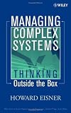 Managing Complex Systems: Thinking Outside the Box (Wiley Series in Systems Engineering and Management)