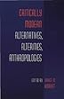 Critically modern - [electronic resource]  : alternatives, alterities, anthropologies  : edited by Bruce M. Knauft.