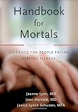 Handbook for mortals : guidance for people facing serious illness