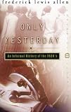 Only Yesterday: An Informal History of the 1920s [Paperback] [2010] 1st Perennial classics ed Ed. Frederick Lewis Allen