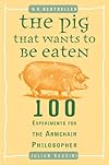 The Pig That Wants to Be Eaten: 100 Experiments for the Armchair Philosopher