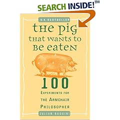 The Pig That Wants to Be Eaten: 100 Experiments for the Armchair Philosopher