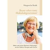 Besser sehen trotz Makuladegeneration!: Meine und weitere Patienten-Erfahrungen mit der Makula-Therapie nach Hanckevon "Margarethe Bends"