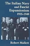 The Italian Navy and Fascist Expansionism, 1935-1940 (Cass Series--Naval Policy and History, 7)