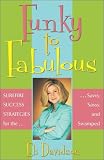 Funky to Fabulous: Surefire Success Strategies for the Savvy, Sassy and Swamped