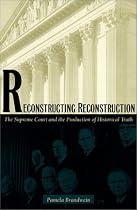 Reconstructing Reconstruction: The Supreme Court and the Production of Historical Truth