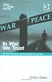 In War We Trust: The Bush Doctrine And The Pursuit Of Just War (Ethics and Global Politics)