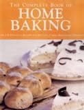 The Complete Book of Home Baking: Over 170 Delicious Recipes for Biscuits, Cakes, Bread and Desserts