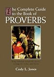 The Complete Guide to the Book of Proverbs: King Solomon Reveals the Secrets to Long Life, Riches, and Honor
