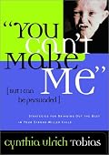 You Can't Make Me (But I Can Be Persuaded): Strategies for Bringing Out the Best in Your Strong-Willed Child