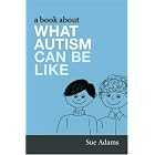 A Book About What Autism Can Be Like by  Sue Adams