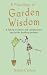  : A Miscellany of Garden Wisdom: A Hybrid of Classic and Contemporary Tips for the Budding Gardener