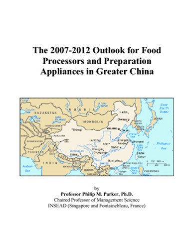 The 2007-2012 Outlook for Food Processors and Preparation Appliances in Greater China
